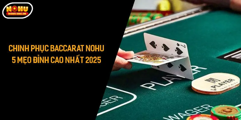 Chinh Phục Baccarat Nohu Bằng 5 Mẹo Đỉnh Cao Nhất 2025