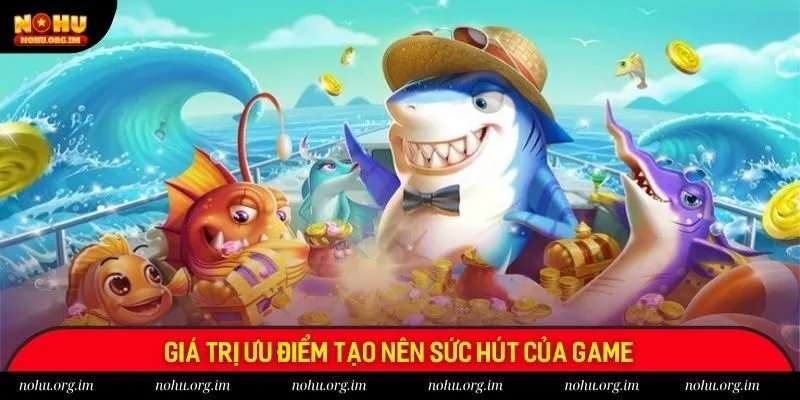 Giá trị ưu điểm tạo nên sức hút của game