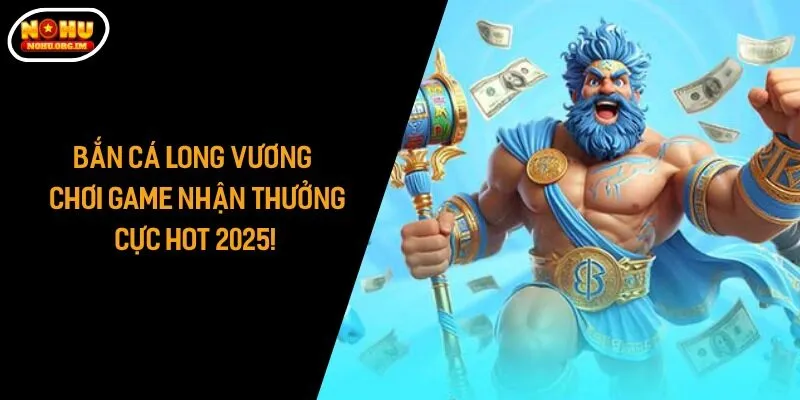 Bắn Cá Long Vương - Chơi Game Nhận Thưởng Cực Hot 2025