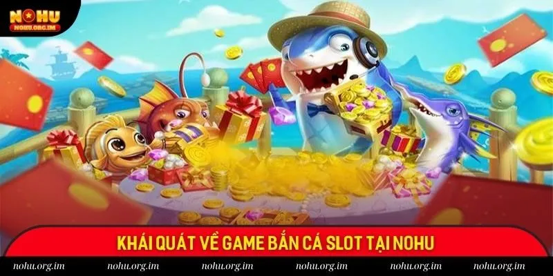 Khái quát về game bắn cá slot tại Nohu Khái quát về game bắn cá slot tại Nohu