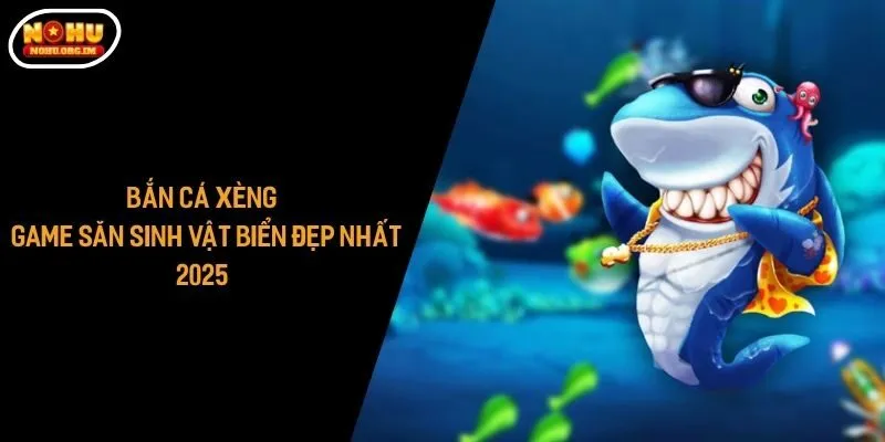 Bắn Cá Xèng - Game Săn Sinh Vật Biển Đẹp Nhất 2025