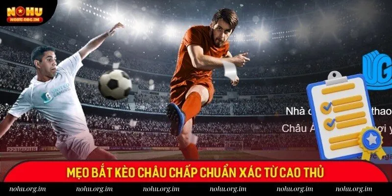 Mẹo bắt kèo châu chấp chuẩn xác từ cao thủ