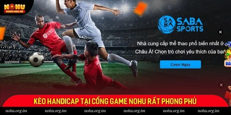Kèo Handicap tại cổng game Nohu rất phong phú