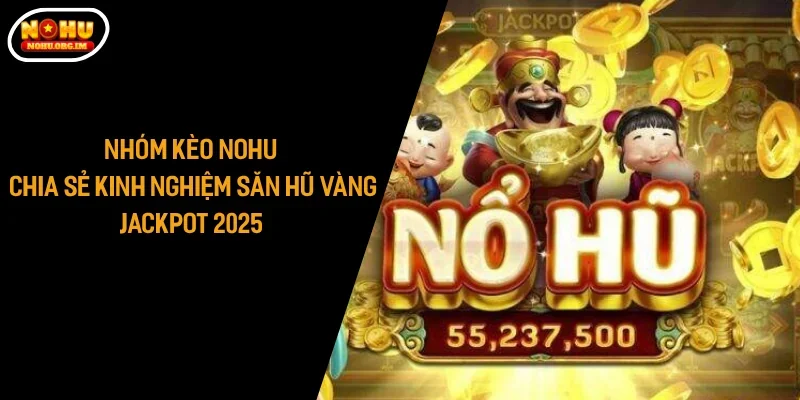 Nhóm Kèo Nohu - Chia Sẻ Kinh Nghiệm Săn Hũ Vàng Jackpot 2025