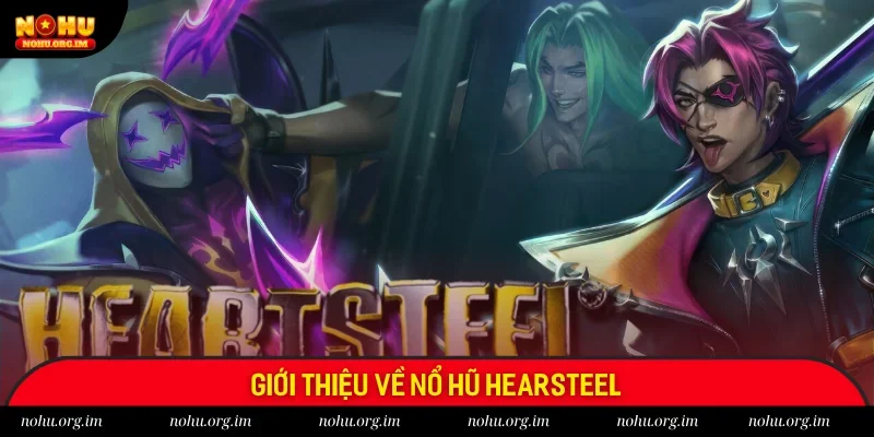 Đôi nét về nổ hũ Heartsteel Nohu Đôi nét về nổ hũ Heartsteel Nohu