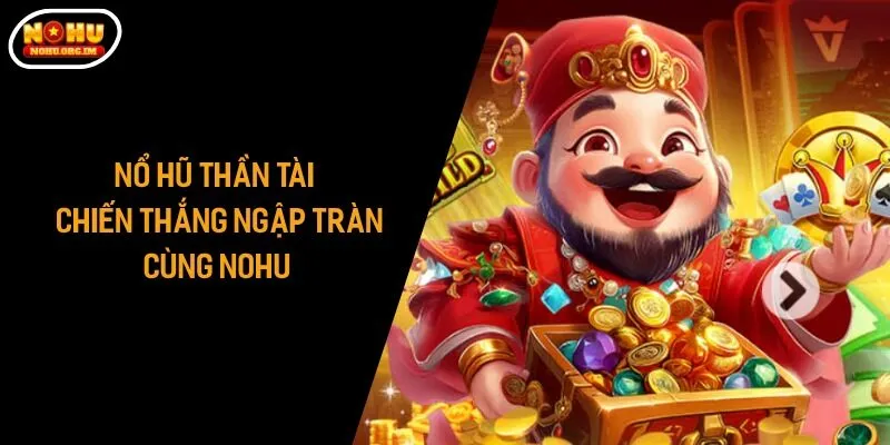 Nổ Hũ Thần Tài - Chiến Thắng Ngập Tràn Cùng Nohu