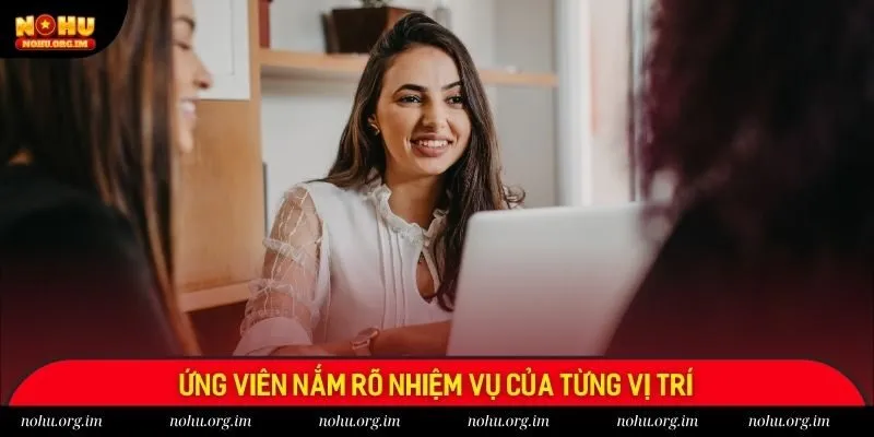 Ứng viên nắm rõ nhiệm vụ của từng vị trí