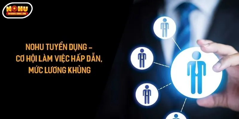 Nohu Tuyển Dụng - Cơ Hội Làm Việc Hấp Dẫn, Mức Lương Khủng