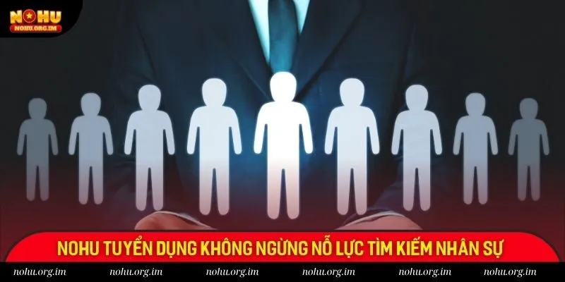 Nohu tuyển dụng không ngừng nỗ lực tìm kiếm nhân sự