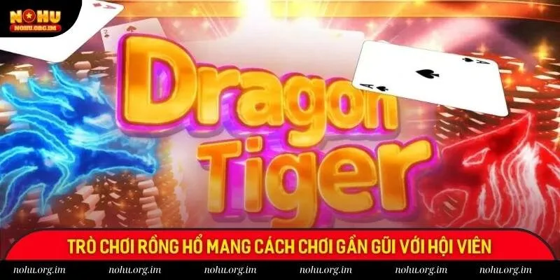 Trò chơi rồng hổ mang cách chơi gần gũi với hội viên