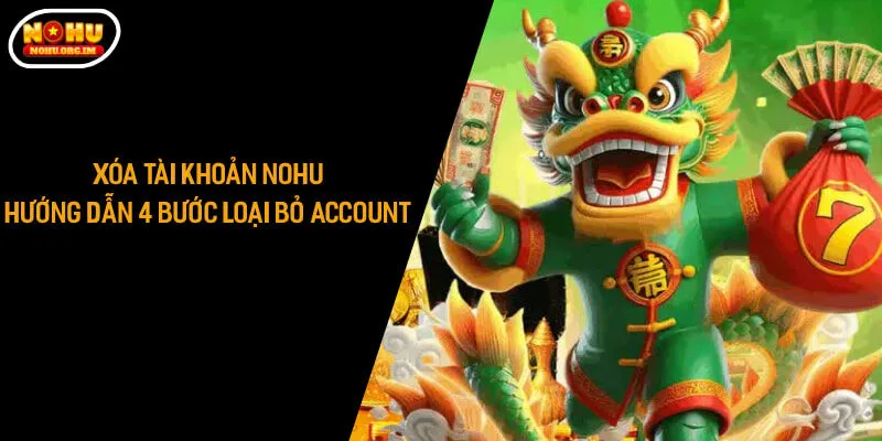 Xóa Tài Khoản Nohu - Hướng Dẫn 4 Bước Loại Bỏ Account