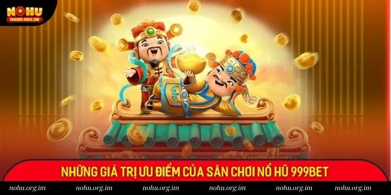 Những giá trị ưu điểm của sân chơi nổ hũ 999bet