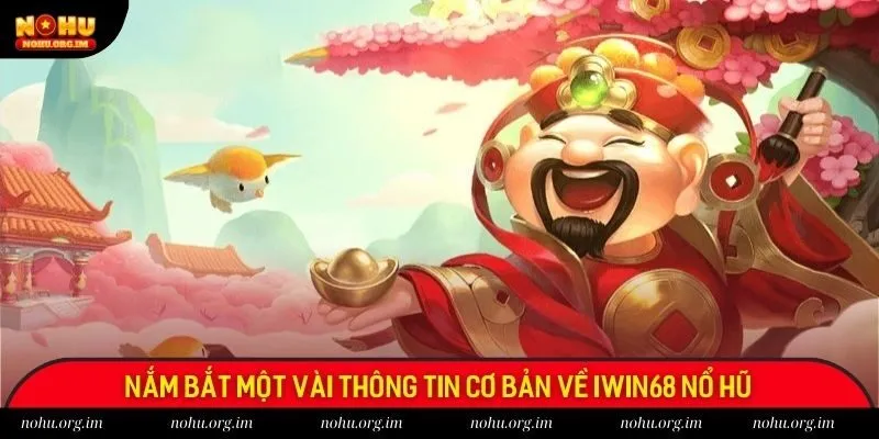 Nắm bắt một vài thông tin cơ bản về Iwin68 nổ hũ