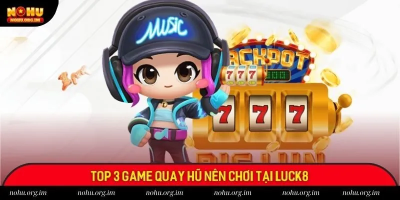 Top 3 game quay hũ nên chơi tại Luck8