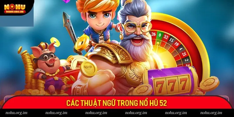 Giới thiệu các thuật ngữ thường dùng trong loại hình Nổ Hũ