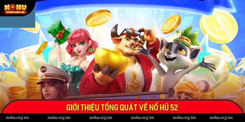 Chia sẻ tổng quát về game Nổ Hũ 52