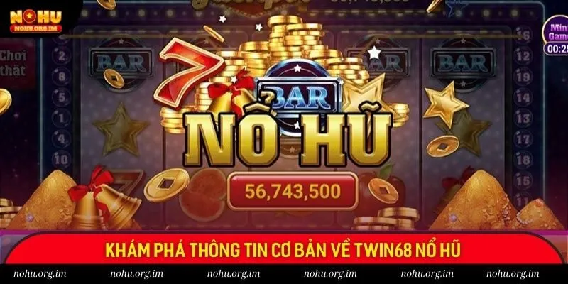 Khám phá thông tin cơ bản về Twin68 nổ hũ